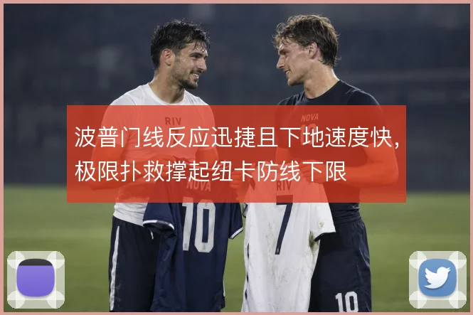 波普门线反应迅捷且下地速度快,极限扑救撑起纽卡防线下限