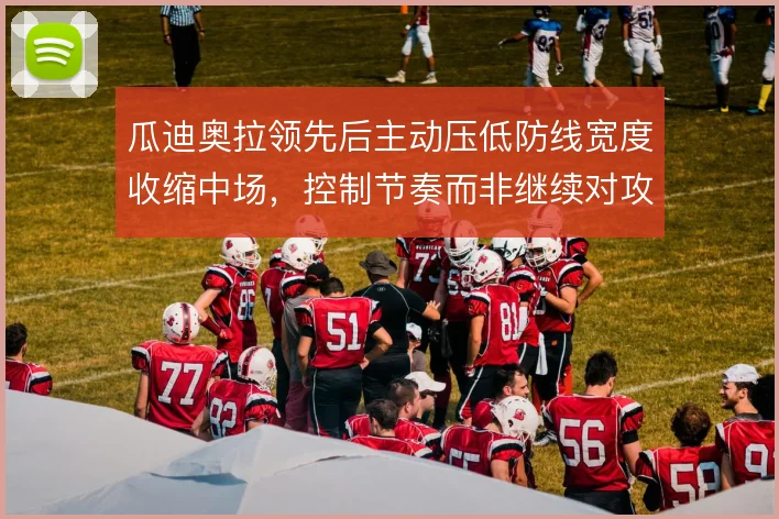 瓜迪奥拉领先后主动压低防线宽度收缩中场，控制节奏而非继续对攻