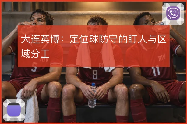 大连英博：定位球防守的盯人与区域分工