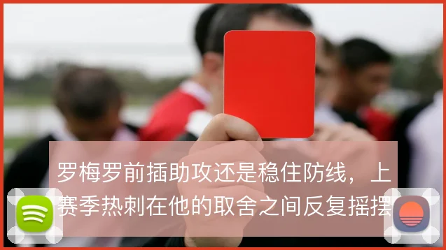 罗梅罗前插助攻还是稳住防线，上赛季热刺在他的取舍之间反复摇摆