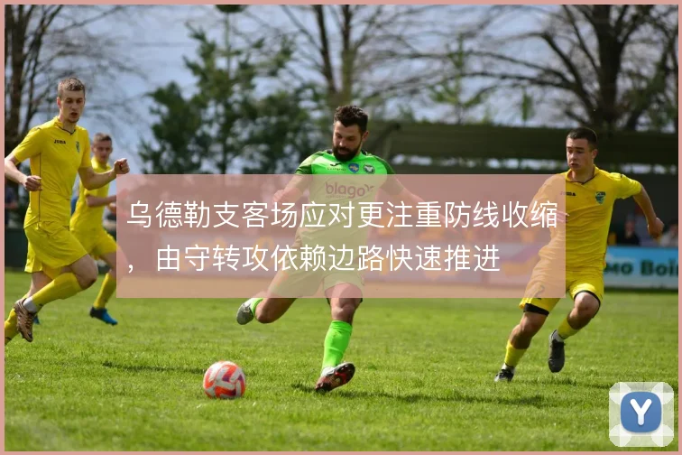 乌德勒支客场应对更注重防线收缩，由守转攻依赖边路快速推进