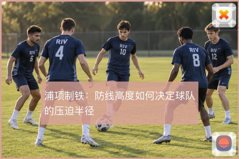 浦项制铁:防线高度如何决定球队的压迫半径
