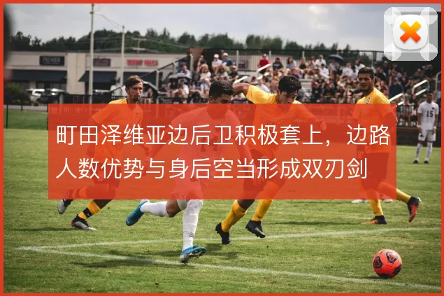 町田泽维亚边后卫积极套上，边路人数优势与身后空当形成双刃剑