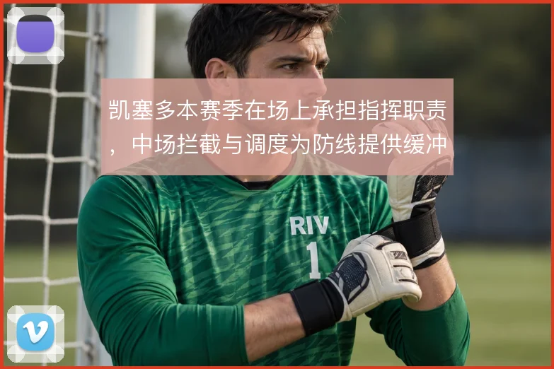 凯塞多本赛季在场上承担指挥职责，中场拦截与调度为防线提供缓冲