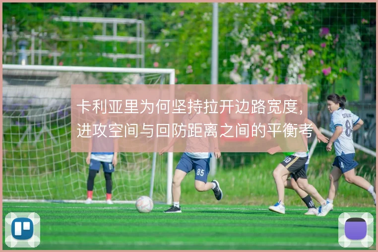 卡利亚里为何坚持拉开边路宽度,进攻空间与回防距离之间的平衡考量