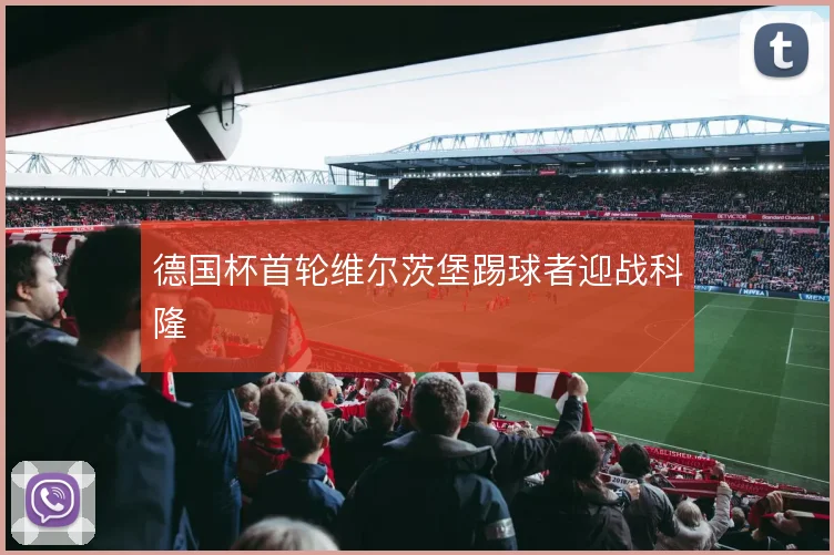 德国杯首轮维尔茨堡踢球者迎战科隆
