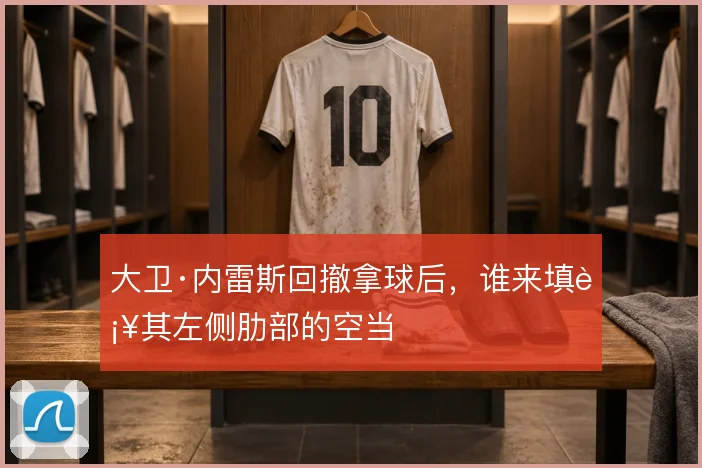 大卫·内雷斯回撤拿球后，谁来填补其左侧肋部的空当