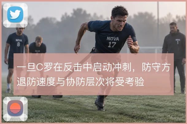 一旦C罗在反击中启动冲刺，防守方退防速度与协防层次将受考验