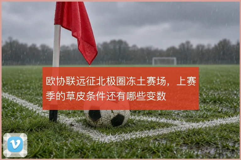 欧协联远征北极圈冻土赛场,上赛季的草皮条件还有哪些变数