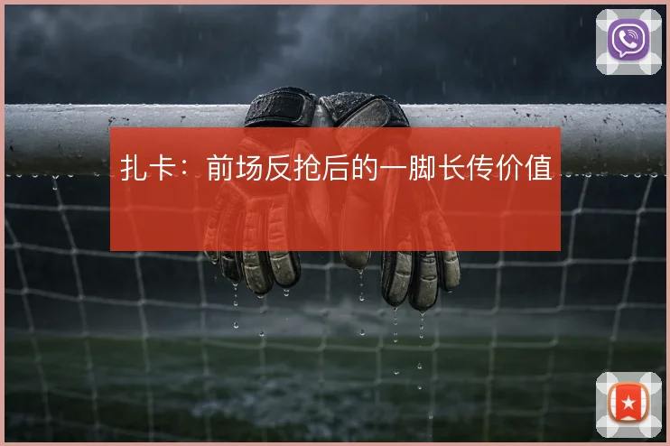 扎卡：前场反抢后的一脚长传价值