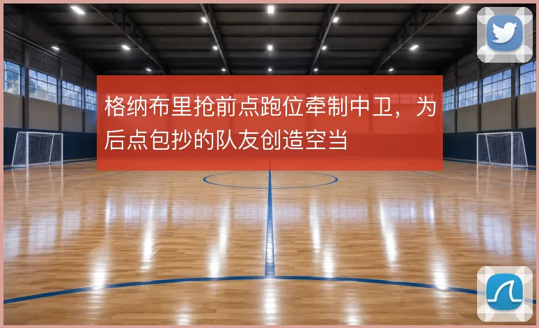 格纳布里抢前点跑位牵制中卫，为后点包抄的队友创造空当