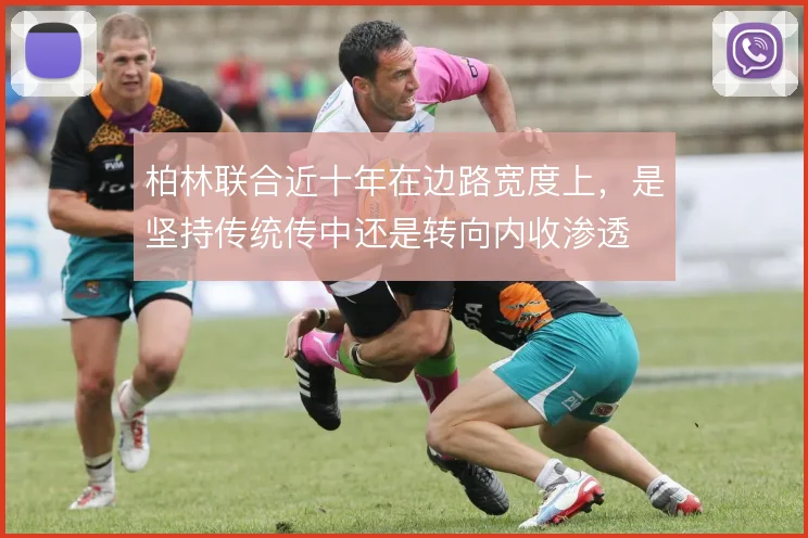 柏林联合近十年在边路宽度上，是坚持传统传中还是转向内收渗透